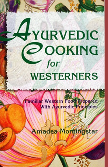Ayurvedic Cooking for Westerners by Amadea Morningstar