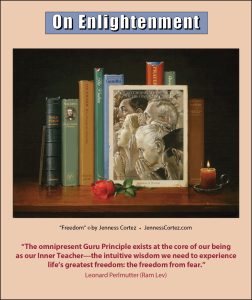 On Enlightenment - Thought for the Week - 7/22/2024; "Freedom" by ©Jenness Cortez. "The omnipresent Guru Principle exists at the core of our being as our Inner Teacher—the intuitive wisdom we need to experience life's greatest freedom: the freedom from fear." -- Leonard Perlmutter (Ram Lev)