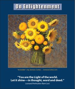 On Enlightenment - Thought for the Week - 7/29/2024; "Invincible" by ©Jenness Cortez. “You are the Light of the world. Let it shine—in thought, word and deed.” -- Leonard Perlmutter (Ram Lev)