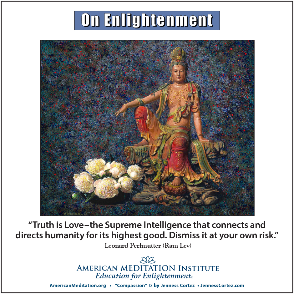 On Enlightenment - Thought for the Week - 10/21/2024; "Compassion" by ©Jenness Cortez. “Truth is Love–the Supreme Intelligence that connects and directs humanity for its highest good. Dismiss it at your own risk.” -- Leonard Perlmutter (Ram Lev)